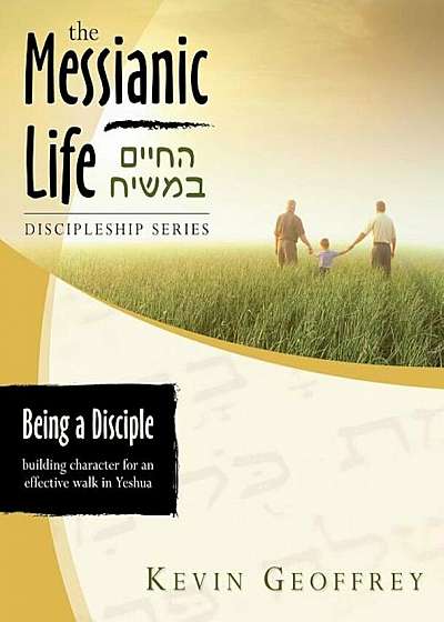 Being a Disciple of Messiah: Building Character for an Effective Walk in Yeshua (the Messianic Life Discipleship Series / Bible Study), Paperback