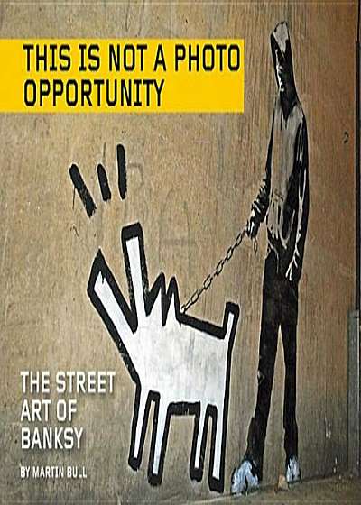 This Is Not a Photo Opportunity: The Street Art of Banksy, Paperback