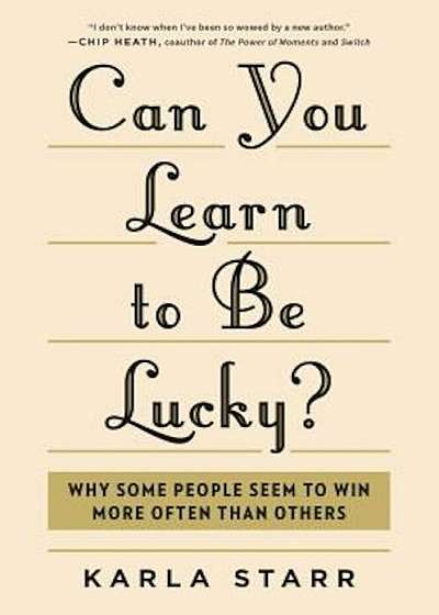 Can You Learn to Be Lucky': Why Some People Seem to Win More Often Than Others, Hardcover