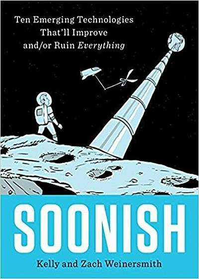 Soonish: Ten Emerging Technologies That'll Improve And/Or Ruin Everything, Hardcover