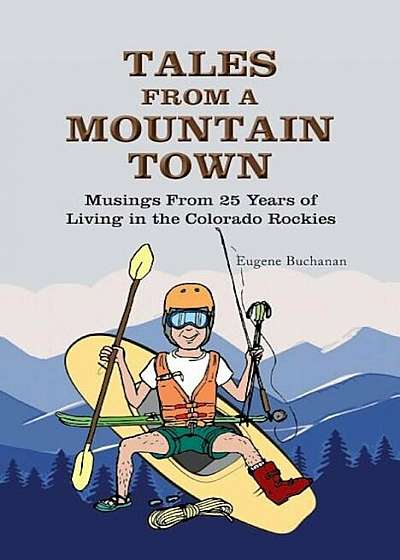 Tales from a Mountain Town: Musings from 25 Years of Living in the Colorado Rockies, Paperback
