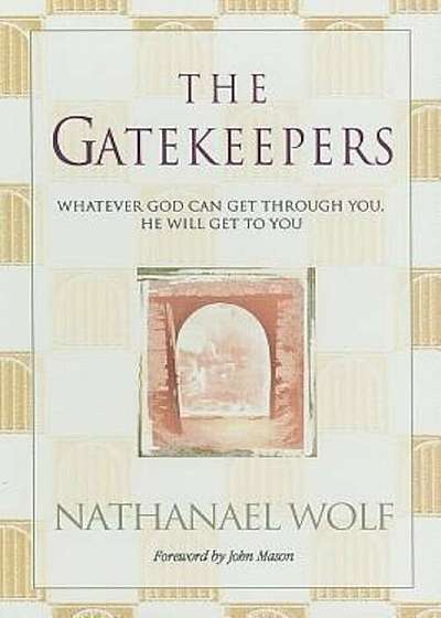 The Gatekeepers: Whatever God Can Get Through You, He Will Get to You!, Hardcover