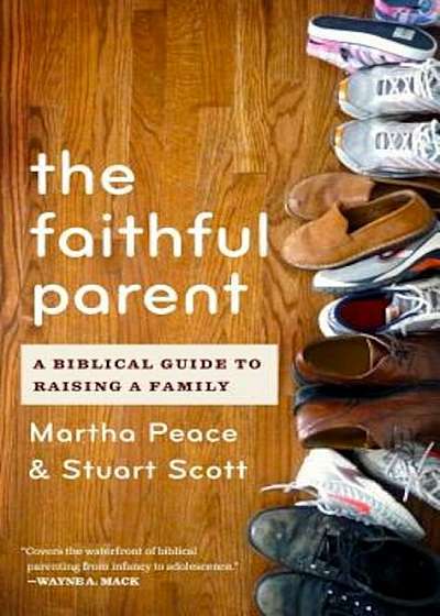 The Faithful Parent: A Biblical Guide to Raising a Family, Paperback