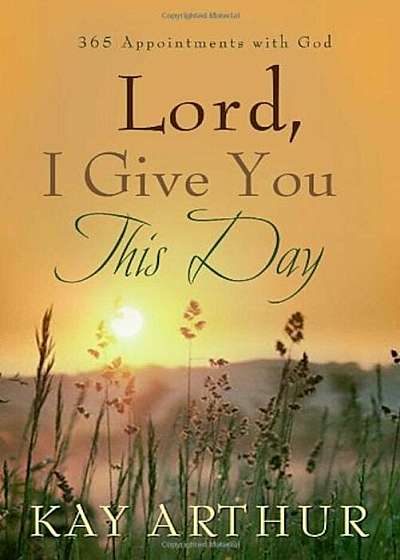 Lord, I Give You This Day: 366 Appointments with God, Hardcover
