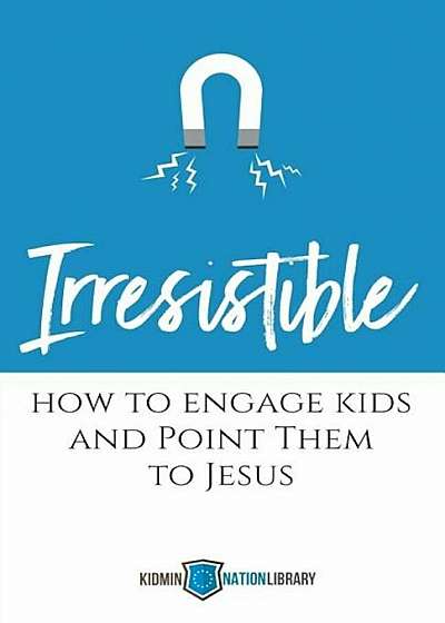 Irresistible: How to Engage Kids and Point Them to Jesus, Paperback