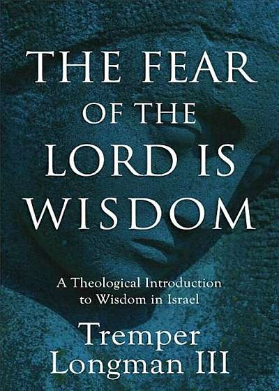 The Fear of the Lord Is Wisdom: A Theological Introduction to Wisdom in Israel, Hardcover