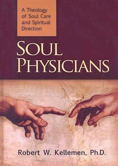 Soul Physicians: A Theology of Soul Care and Spiritual Direction, Hardcover
