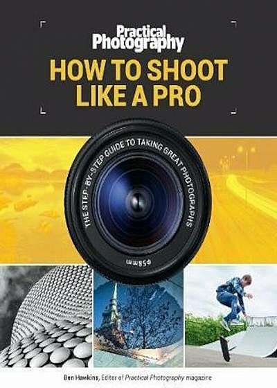 Practical Photography: How to Shoot Like a Pro, Paperback