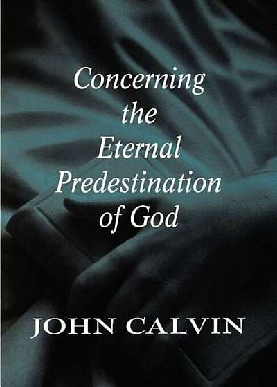 Concerning the Eternal Predestination of God, Paperback