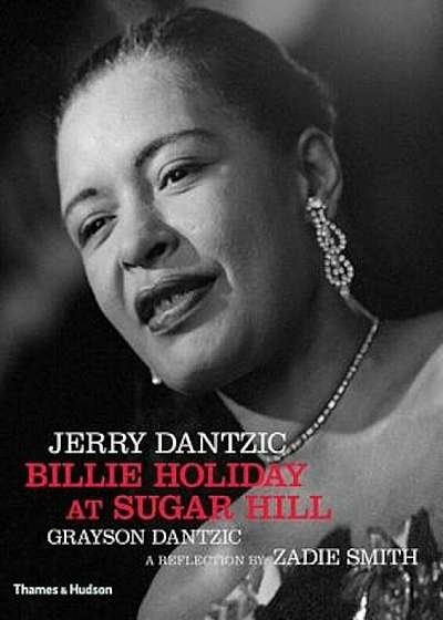 Jerry Dantzic: Billie Holiday at Sugar Hill: With a Reflection by Zadie Smith, Hardcover