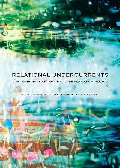 Relational Undercurrents: Contemporary Art of the Caribbean Archipelago, Paperback