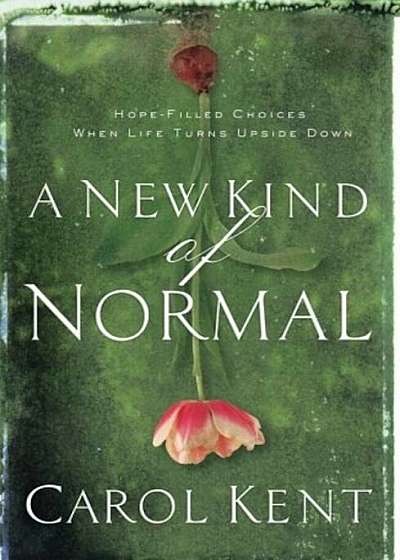 A New Kind of Normal: Hope-Filled Choices When Life Turns Upside Down, Paperback