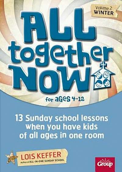 All Together Now for Ages 4-12: Winter, Volume 2: 13 Sunday School Lessons When You Have Kids of All Ages in One Room, Paperback