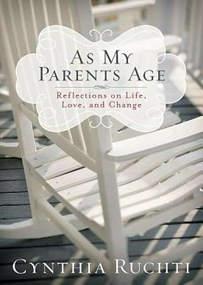 As My Parents Age: Reflections on Life, Love, and Change, Hardcover