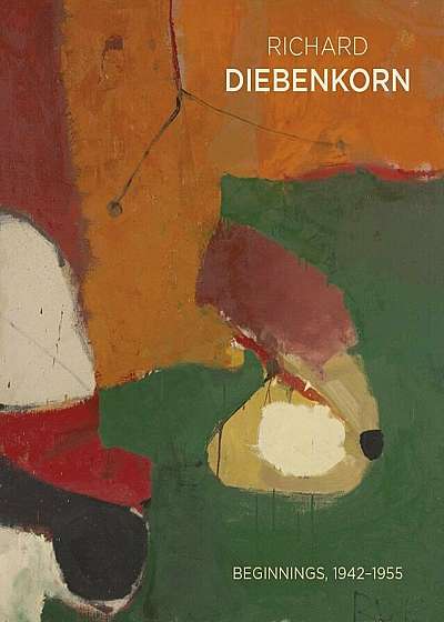 Richard Diebenkorn: Beginnings, 19421955, Hardcover