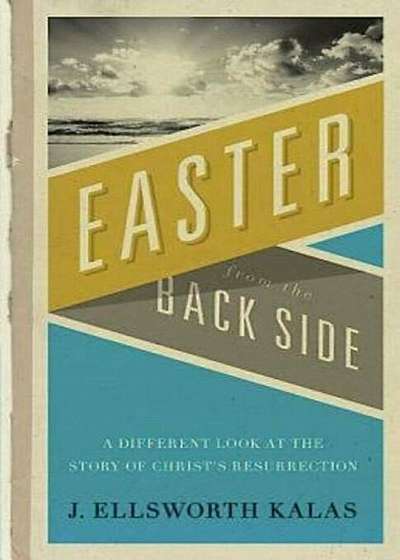 Easter from the Back Side: A Different Look at the Story of Christ's Resurrection, Paperback