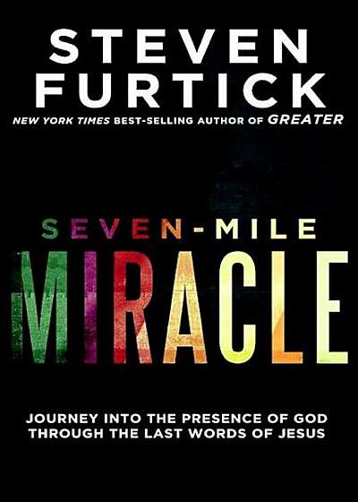 Seven-Mile Miracle: Journey Into the Presence of God Through the Last Words of Jesus, Paperback