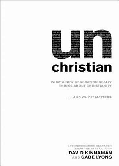 Unchristian: What a New Generation Really Thinks about Christianity... and Why It Matters, Paperback