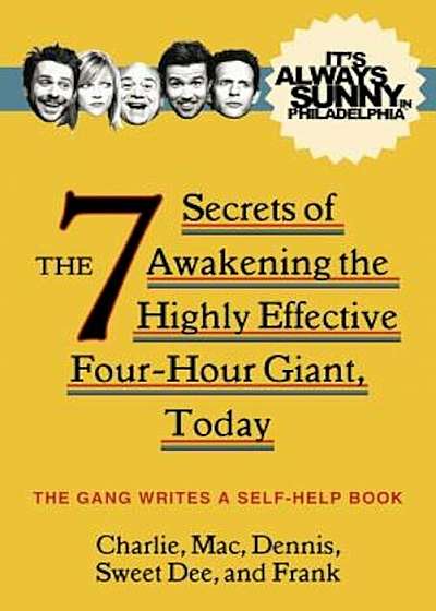 It's Always Sunny in Philadelphia: The 7 Secrets of Awakening the Highly Effective Four-Hour Giant, Today, Paperback