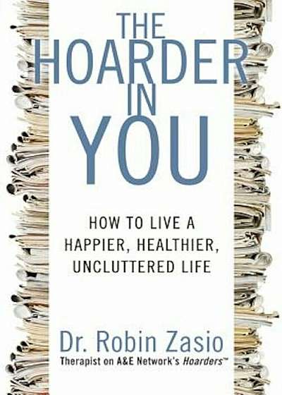 The Hoarder in You: How to Live a Happier, Healthier, Uncluttered Life, Paperback