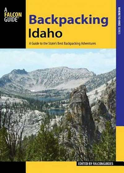 Backpacking Idaho: A Guide to the State's Best Backpacking Adventures, Paperback