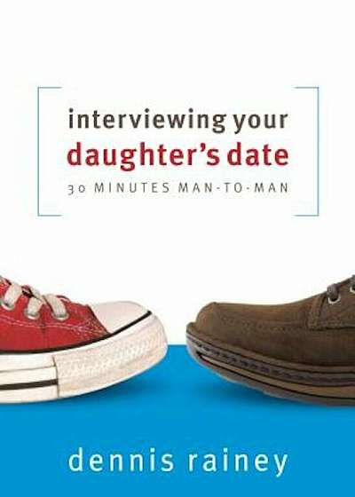 Interviewing Your Daughter's Date: 30 Minutes Man-To-Man, Paperback