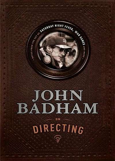 John Badham on Directing: Notes from the Set of Saturday Night Fever, War Games, and More, Paperback