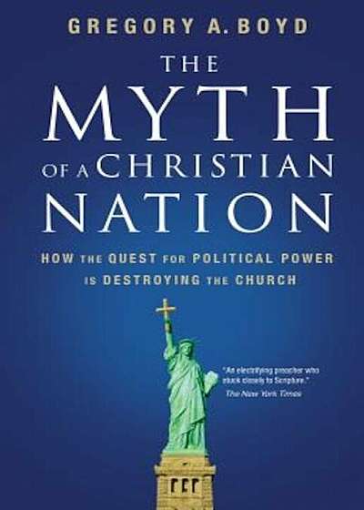 The Myth of a Christian Nation: How the Quest for Political Power Is Destroying the Church, Paperback