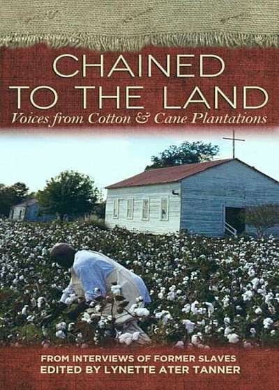 Chained to the Land: Voices from Cotton & Cane Plantations, Paperback