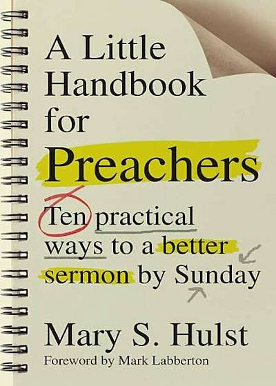 A Little Handbook for Preachers: Ten Practical Ways to a Better Sermon by Sunday, Paperback