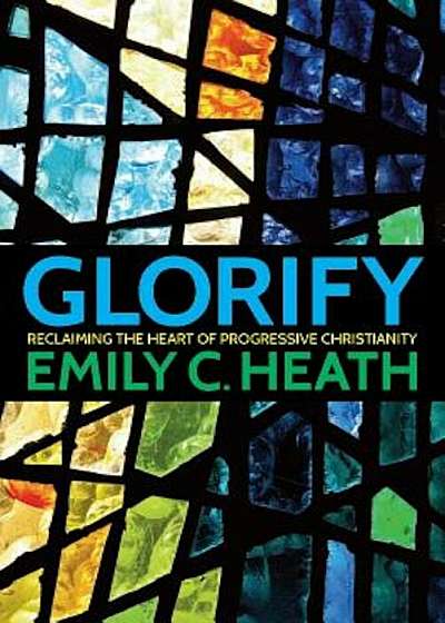 Glorify: Reclaiming the Heart of Progressive Christianity, Paperback