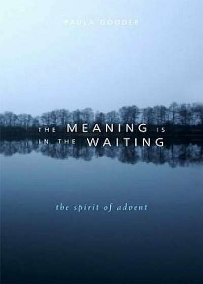 The Meaning Is in the Waiting: The Spirit of Advent, Paperback