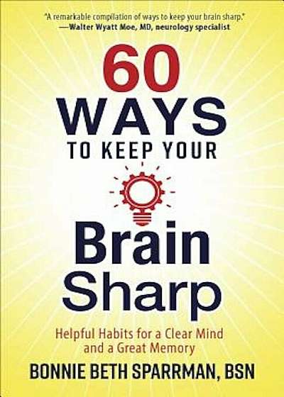 60 Ways to Keep Your Brain Sharp: Helpful Habits for a Clear Mind and a Great Memory, Paperback