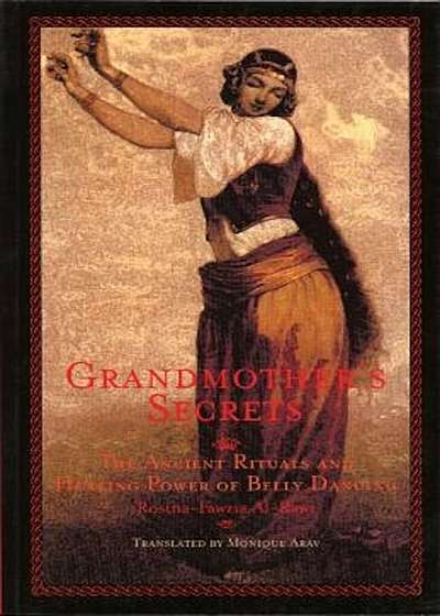 Grandmother's Secrets: The Ancient Rituals and Healing Power of Belly Dancing, Paperback