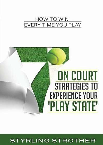 7 on Court Strategies to Experience Your Play State: How to Win Every Time You Play, Paperback