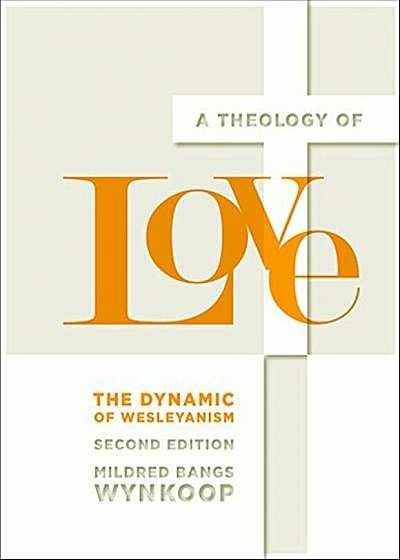A Theology of Love: The Dynamic of Wesleyanism, Second Edition, Paperback