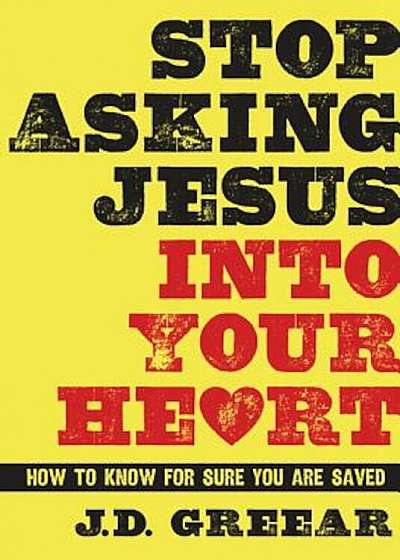 Stop Asking Jesus Into Your Heart: How to Know for Sure You Are Saved, Hardcover