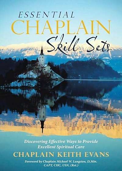 Essential Chaplain Skill Sets: Discovering Effective Ways to Provide Excellent Spiritual Care, Paperback
