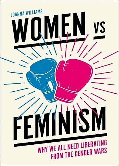 Women Vs Feminism: Why We All Need Liberating from the Gender Wars, Paperback