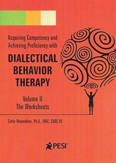 Acquiring Competency and Achieving Proficiency with Dialectical Behavior Therapy, Volume II: The Worksheets, Paperback