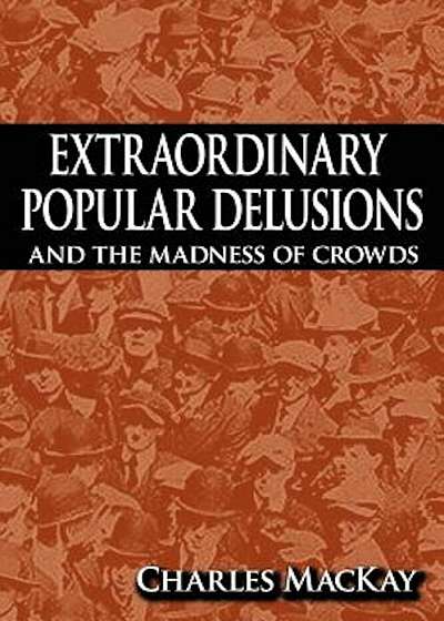 Extraordinary Popular Delusions and the Madness of Crowds, Hardcover