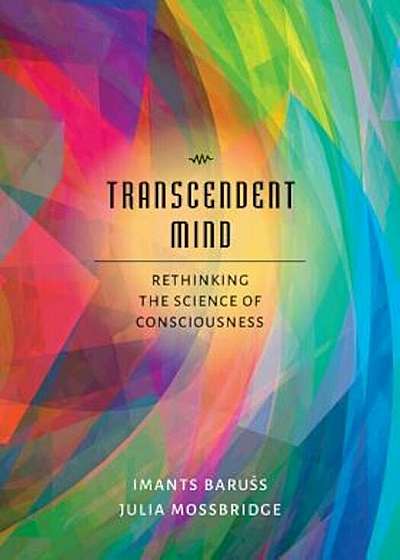 Transcendent Mind: Rethinking the Science of Consciousness, Hardcover