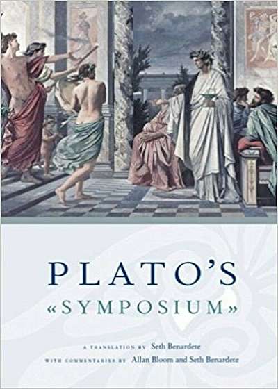 Plato's Symposium: A Translation by Seth Benardete with Commentaries by Allan Bloom and Seth Benardete, Paperback