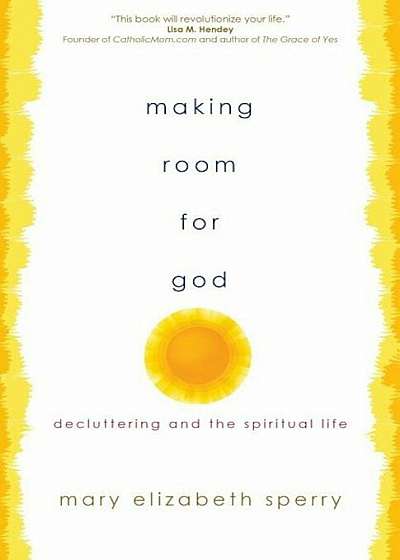 Making Room for God: Decluttering and the Spiritual Life, Paperback