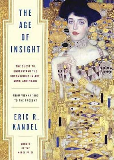 The Age of Insight: The Quest to Understand the Unconscious in Art, Mind, and Brain, from Vienna 1900 to the Present, Hardcover