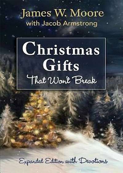 Christmas Gifts That Won't Break: Expanded Edition with Devotions, Paperback