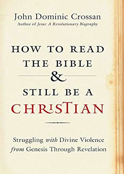 How to Read the Bible and Still Be a Christian: Struggling with Divine Violence from Genesis Through Revelation, Hardcover