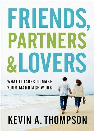 Friends, Partners, and Lovers: What It Takes to Make Your Marriage Work, Paperback