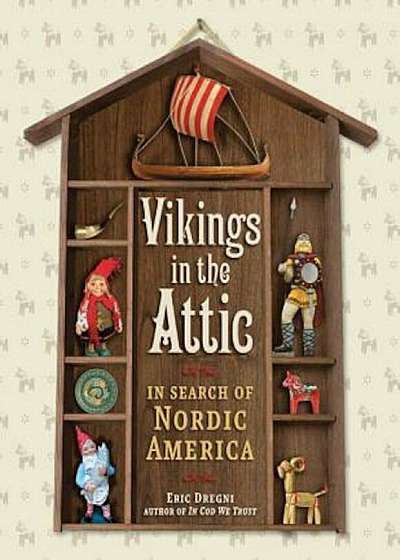 Vikings in the Attic: In Search of Nordic America, Paperback