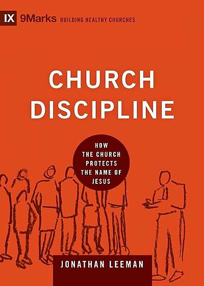 Church Discipline: How the Church Protects the Name of Jesus, Hardcover